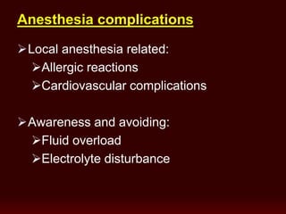 Local anesthesia related:
Allergic reactions
Cardiovascular complications
Awareness and avoiding:
Fluid overload
Electrolyte disturbance
Anesthesia complications
 