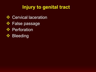  Cervical laceration
 False passage
 Perforation
 Bleeding
Injury to genital tract
 