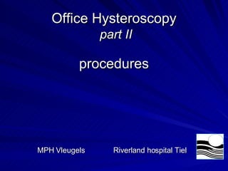 Office Hysteroscopy   part II procedures MPH Vleugels  Riverland hospital Tiel  
