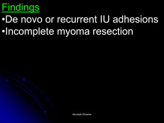 Findings 
•De novo or recurrent IU adhesions 
•Incomplete myoma resection 
Aboubakr ElnasharAboubakr Elnashar  