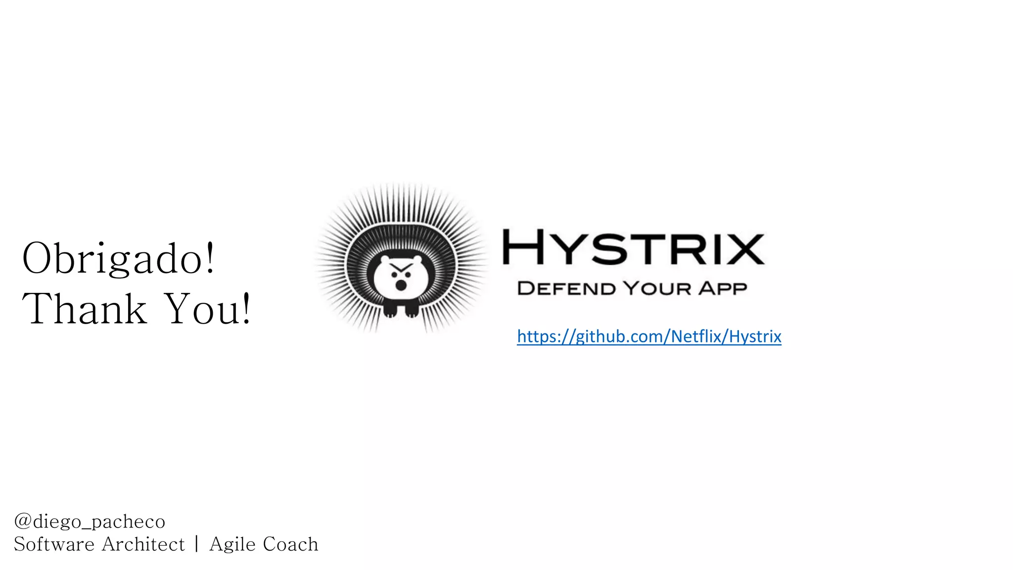 @diego_pacheco
Software Architect | Agile Coach
https://github.com/Netflix/Hystrix
Obrigado!
Thank You!