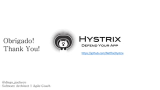 @diego_pacheco 
Software Architect | Agile Coach 
https://github.com/Netflix/Hystrix 
Obrigado! 
Thank You! 