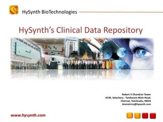 HySynth BioTechnologies
Robert V Chandran Tower
#149, Velachery ‐ Tambaram Main Road,
Chennai, Tamilnadu, INDIA
biometrics@hysynth.com
HySynth’s Clinical Data Repository 
 