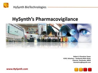 HySynth BioTechnologies
Robert V Chandran Tower
#149, Velachery ‐ Tambaram Main Road,
Chennai, Tamilnadu, INDIA
biometrics@hysynth.com
HySynth’s Pharmacovigilance
 