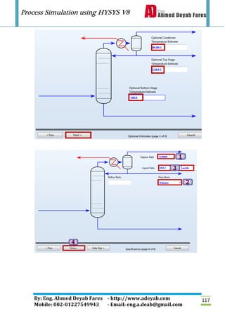 Process Simulation using HYSYS V8
By: Eng. Ahmed Deyab Fares - http://www.adeyab.com
Mobile: 002-01227549943 - Email: eng.a.deab@gmail.com
117
 