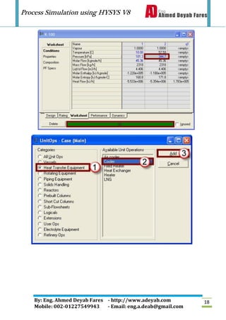 Process Simulation using HYSYS V8
By: Eng. Ahmed Deyab Fares - http://www.adeyab.com
Mobile: 002-01227549943 - Email: eng.a.deab@gmail.com
18
 