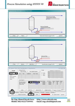 Process Simulation using HYSYS V8
By: Eng. Ahmed Deyab Fares - http://www.adeyab.com
Mobile: 002-01227549943 - Email: eng.a.deab@gmail.com
203
 