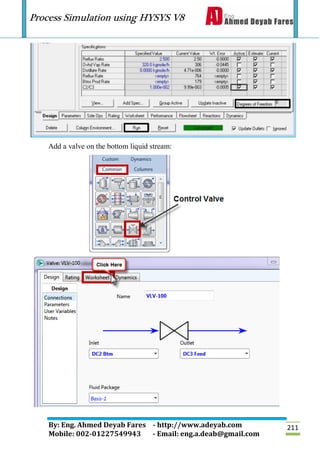 Process Simulation using HYSYS V8
By: Eng. Ahmed Deyab Fares - http://www.adeyab.com
Mobile: 002-01227549943 - Email: eng.a.deab@gmail.com
211
Add a valve on the bottom liquid stream:
 