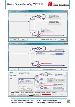 Process Simulation using HYSYS V8
By: Eng. Ahmed Deyab Fares - http://www.adeyab.com
Mobile: 002-01227549943 - Email: eng.a.deab@gmail.com
214
 