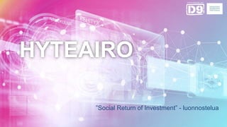 HYTEAIRO
”Social Return of Investment” - luonnostelua
 