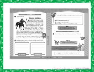 53
HÁBITOS
Y
TÉCNICAS
HÁBITOS
Y
TÉCNICAS
Lo que ya sabía y lo que sé ahora Sesión 11
Introducción Clase Cierre
1
2
Lee el siguiente texto.
Un animal mitológico es una criatura
imaginaria, ﬁcticia, fantástica, fabulosa,
misteriosa, legendaria o folclórica; son animales muy
raros en su forma. Estas son algunas denominaciones
que se dan a distintos seres presentes en la mitología
de distintas civilizaciones o en leyendas más o menos
tradicionales del folclore o la cultura popular. Se creía
que eran animales sobrenaturales y que eran reales.
Alrededor de ellos hay varias historias fantásticas.
Muchas criaturas míticas son híbridas o quimeras: una
combinación de dos o más animales o de animal con
ser humano. Algunos ejemplos de ellos son: Pegaso,
Quetzalcoatl, Kukulkán, los distintos tipos de dragones y
grifos, la esﬁnge y la propia quimera que reúnen partes de distintos animales: el
centauro, la parte superior de un hombre y el cuerpo de un caballo; el minotauro, el
cuerpo de un hombre y la cabeza de un toro; el cordero vegetal de Tartaria, que se
suponía era un cordero que crecía atado a la tierra, tratándose en realidad de un
tipo de helecho. El tradicional unicornio surge de una combinación de historias
fantasiosas acerca de rinocerontes y/o narvales.
La leyenda del Ave Fénix está relacionada con Egipto y con el culto al Sol,
pero su patria era Etiopía. Un Ave Fénix vivía durante un período que algunos
mitólogos cifran en 500 años, otros en 1461 y otros incluso en 12,954 años.
Con base en lo que ya sabías y la información nueva que presenta la lectura,
completa estos cuadros.
Qué sabía antes Qué sé ahora
Animales mitologicos
54 4° Primaria 3er. Bimestre
NOTA
Retoma tu definición de animal mitológico y mejórala con la información
que leíste. Escríbela aquí.
Me gustaría saber más acerca de:
Una pregunta que todavía tengo es:
Mejora tu dibujo a partir de lo que aprendiste en el texto.
1
Introducción Clase Cierre
Pide a tus papás que realicen la actividad 11, que se encuentra en la
página Web y que pueden consultar en el mismo sitio.
La próxima vez que tenga que estudiar nuevos temas, ¿qué debo hacer?
Para que un aprendizaje sea signiﬁcativo debe
partir de los conocimientos que ya sabes, después
los debes comparar y relacionar con los nuevos.
“Todo lo que se llama aprender no es otra
cosa que recordar lo que ya sabes.”
Platón
Reﬂexión
4° Primaria 3er. Bimestre 73 HÁBITOS Y TÉCNICAS
 