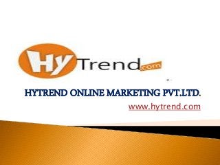 HYTREND ONLINE MARKETING PVT.LTD.
www.hytrend.com
 