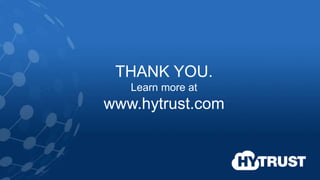 © 2016 HyTrust, Inc. 12
THANK YOU.
Learn more at
www.hytrust.com