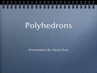 Polyhedrons

Presentation By: Hyuk Chan
 