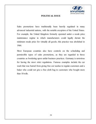59
POLITICAL ISSUE
Sales promotions have traditionally been heavily regulated in many
advanced industrial nations, with the notable exception of the United States.
For example, the United Kingdom formerly operated under a resale price
maintenance regime in which manufacturers could legally dictate the
minimum resale price for virtually all goods; this practice was abolished in
1964.
Most European countries also have controls on the scheduling and
permissible types of sales promotions, as they are regarded in those
countries as bordering upon unfair business practices. Germany is notorious
for having the most strict regulations. Famous examples include the car
wash that was barred from giving free car washes to regular customers and a
baker who could not give a free cloth bag to customers who bought more
than 10 rolls.
 