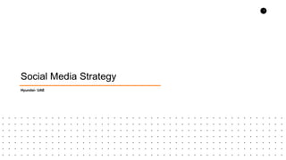 1
Social Media Strategy
Hyundai- UAE
 