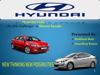 Hyundai India
An able challenger to Maruti Suzuki
Presented By:
 Shubham Boni
 Amardeep Kumar
1
 