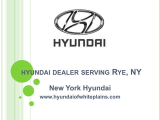 HYUNDAI DEALER SERVING RYE, NY
New York Hyundai
www.hyundaiofwhiteplains.com
 