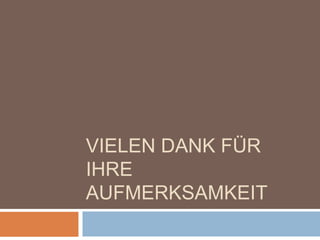 VIELEN DANK FÜR
IHRE
AUFMERKSAMKEIT
 