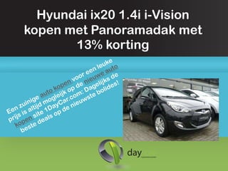 Hyundai ix20 1.4i i-Vision
kopen met Panoramadak met
       13% korting
 