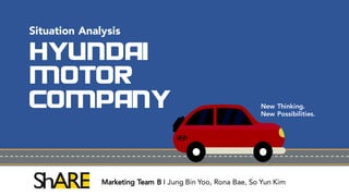 Hyundai
Motor
company
Marketing Team B I Jung Bin Yoo, Rona Bae, So Yun Kim
New Thinking.
New Possibilities.
Situation Analysis
2
1
 