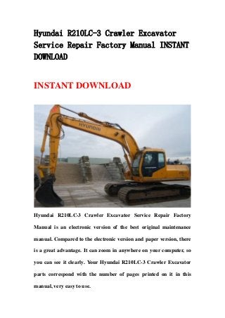 Hyundai R210LC-3 Crawler Excavator
Service Repair Factory Manual INSTANT
DOWNLOAD


INSTANT DOWNLOAD




Hyundai R210LC-3 Crawler Excavator Service Repair Factory

Manual is an electronic version of the best original maintenance

manual. Compared to the electronic version and paper version, there

is a great advantage. It can zoom in anywhere on your computer, so

you can see it clearly. Your Hyundai R210LC-3 Crawler Excavator

parts correspond with the number of pages printed on it in this

manual, very easy to use.
 