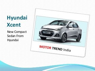 Hyundai
Xcent
New Compact
Sedan From
Hyundai
 