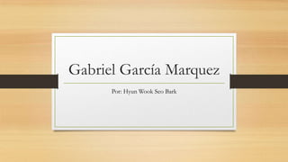 Gabriel García Marquez
Por: Hyun Wook Seo Bark
 