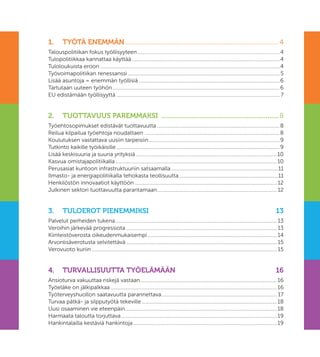 HDANTO ..........................................................................................................................................................................2
1. TYÖTÄ ENEMMÄN.................................................................................................... 4
Talouspolitiikan fokus työllisyyteen......................................................................................................4
Tulopolitiikkaa kannattaa käyttää..........................................................................................................4
Tuloloukuista eroon.................................................................................................................................4
Työvoimapolitiikan renessanssi.............................................................................................................5
Lisää asuntoja = enemmän työllisiä .....................................................................................................6
Tartutaan uuteen työhön........................................................................................................................6
EU edistämään työllisyyttä ..................................................................................................................... 7
2. TUOTTAVUUS PAREMMAKSI ..............................................................8
Työehtosopimukset edistävät tuottavuutta ........................................................................................8
Reilua kilpailua työehtoja noudattaen .................................................................................................8
Koulutuksen vastattava uusiin tarpeisiin..............................................................................................9
Tutkinto kaikille työikäisille .....................................................................................................................9
Lisää keskisuuria ja suuria yrityksiä .....................................................................................................10
Kasvua omistajapolitiikalla....................................................................................................................10
Perusasiat kuntoon infrastruktuuriin satsaamalla.............................................................................11
Ilmasto- ja energiapolitiikalla tehokasta teollisuutta .......................................................................11
Henkilöstön innovaatiot käyttöön ......................................................................................................12
Julkinen sektori tuottavuutta parantamaan......................................................................................12
3. TULOEROT PIENEMMIKSI 13
Palvelut perheiden tukena.................................................................................................................... 13
Veroihin järkevää progressiota ............................................................................................................ 13
Kiinteistöverosta oikeudenmukaisempi.............................................................................................14
Arvonlisäverotusta selvitettävä ............................................................................................................ 15
Verovuoto kuriin..................................................................................................................................... 15
4. TURVALLISUUTTA TYÖELÄMÄÄN 16
Ansioturva vakuuttaa riskejä vastaan..................................................................................................16
Työeläke on jälkipalkkaa .......................................................................................................................16
Työterveyshuollon saatavuutta parannettava................................................................................... 17
Turvaa pätkä- ja silpputyötä tekeville.................................................................................................18
Uusi osaaminen vie eteenpäin.............................................................................................................18
Harmaata taloutta torjuttava................................................................................................................19
Hankintalailla kestäviä hankintoja.......................................................................................................19
 
