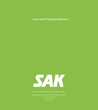 Suomen Ammattiliittojen Keskusjärjestö SAK ry
Hakaniemenranta 1 A, PL 157, 00531 Helsinki
puh. 020 774 000
www.sak.fi
www.sak.fi/hyväätyötäSuomi
 