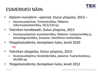 ESIMERKIKSI	
  NÄIN:	
  	
  
•  Diplomi-­‐insinöörin	
  –opinnot,	
  Oulun	
  yliopisto,	
  2013	
  –	
  
–  Koulutusohjel...