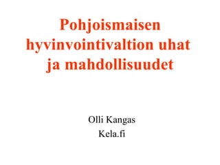 Pohjoismaisen hyvinvointivaltion uhat  ja mahdollisuudet Olli Kangas Kela.fi 