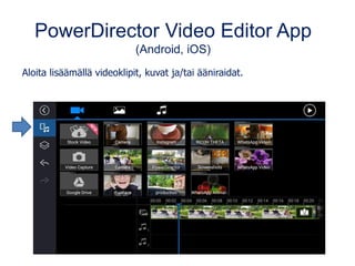 PowerDirector Video Editor App
(Android, iOS)
Aloita lisäämällä videoklipit, kuvat ja/tai ääniraidat.
 