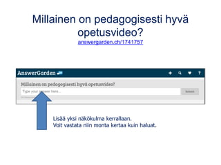 Millainen on pedagogisesti hyvä
opetusvideo?
answergarden.ch/1741757
Lisää yksi näkökulma kerrallaan.
Voit vastata niin monta kertaa kuin haluat.
 