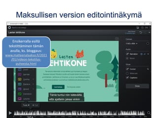 Maksullisen version editointinäkymä
Ensikerralla esillä
tekstittäminen tämän
avulla, ks. bloggaus:
www.matleenalaakso.fi/2021
/01/videon-tekstitys-
puheesta.html
 