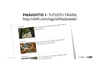 Google Conﬁdential and Proprietary
PIKAVOITTO 1- TUTUSTU TÄHÄN:
http://skift.com/tag/skiftadsweek/
 