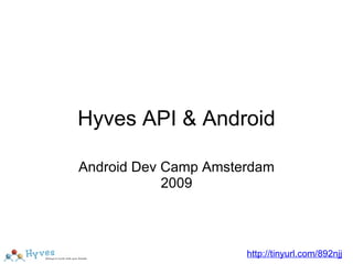 Hyves API & Android Android Dev Camp Amsterdam 2009 http://tinyurl.com/892njj 