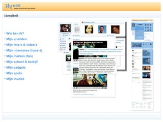 Identiteit Wie ben ik? Mijn vrienden Mijn fotos & videos Mijn interesses (hyves) Mijn merken (fan)  Mijn school & bedrijf Mijn gadgets Mijn spots Mijn muziek 