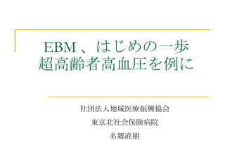 EBM 、はじめの一歩 超高齢者高血圧を例に 社団法人地域医療振興協会 東京北社会保険病院 名郷直樹 