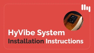 HyVibe System
Installation Instructions
 