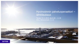 Hyvinvoinnin palveluoperaattori –
lähtölaukaus
Torstai 19.11.2015, klo 8.30 – 11.30
Sitra, Itämerenkatu 11-13
 