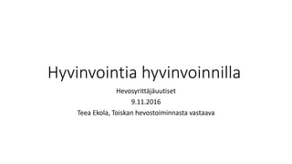 Hyvinvointia hyvinvoinnilla
Hevosyrittäjäuutiset
9.11.2016
Teea Ekola, Toiskan hevostoiminnasta vastaava
 