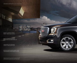 EcoTec3 V-8 engines combine
power, torque and efficiency.
DuraLife corrosion-resistant
brake rotors can double rotor life.
Yukon offers the convenient
luxury of push-button start.
Available Adaptive cruise control1
helps
Yukon maintain a steady driving distance.
1
Adaptive Cruise Control is no substitute for the driver’s responsibility
to operate the vehicle in a safer manner, remain attentive to traffic
and road conditions and provide the driver inputs to retain control.
Yukon DENALI in onyx black shown with available equipment.
 