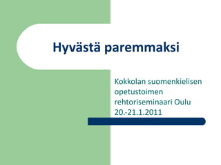 Hyvästä paremmaksi Kokkolan suomenkielisen opetustoimen rehtoriseminaari Oulu 20.-21.1.2011 