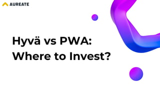 Hyvä vs PWA:
Where to Invest?
 