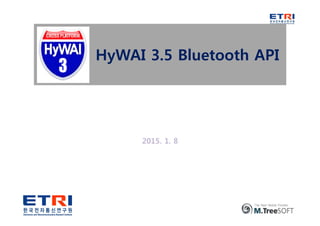 2015. 1. 8
HyWAI 3.5 Bluetooth API
 