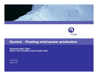 Hywind - Floating wind power production

Alexandra Bech Gjørv
Senior Vice President, Norsk Hydro ASA



Oil & Energy
2006-05-24
 