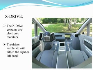 X-DRIVE:
 The X-Drive
contains two
electronic
monitors.
 The driver
accelerate with
either the right or
left hand.
 