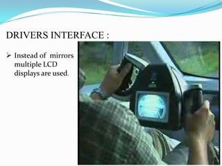 DRIVERS INTERFACE :
 Instead of mirrors
multiple LCD
displays are used.
 