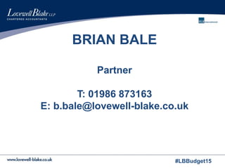 #LBBudget15
BRIAN BALE
Partner
T: 01986 873163
E: b.bale@lovewell-blake.co.uk
 
